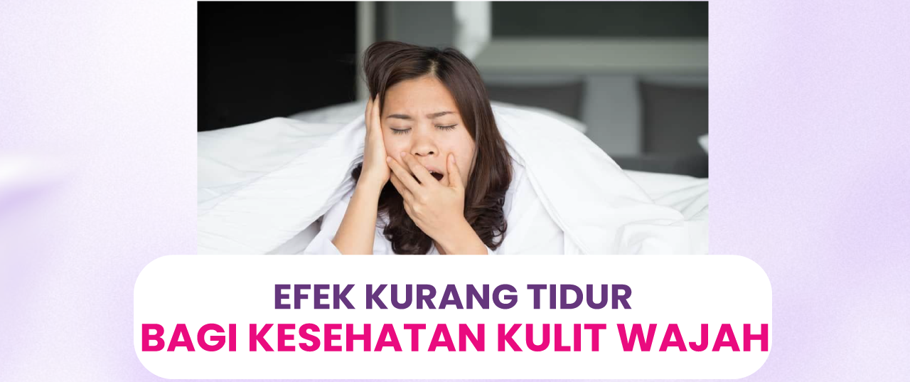 Efek Kurang Tidur Bagi Kesehatan Kulit Wajah